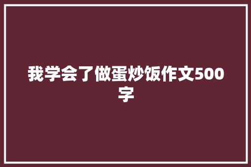 我学会了做蛋炒饭作文500字