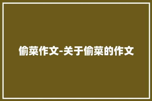 偷菜作文-关于偷菜的作文