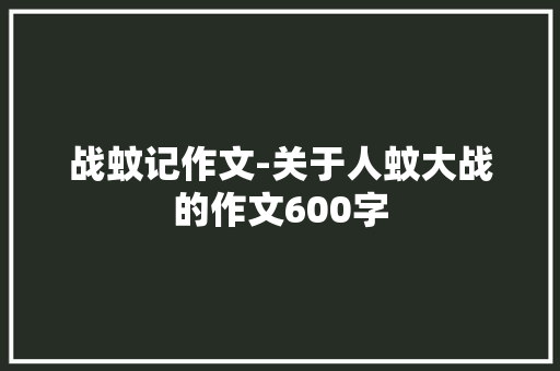 战蚊记作文-关于人蚊大战的作文600字