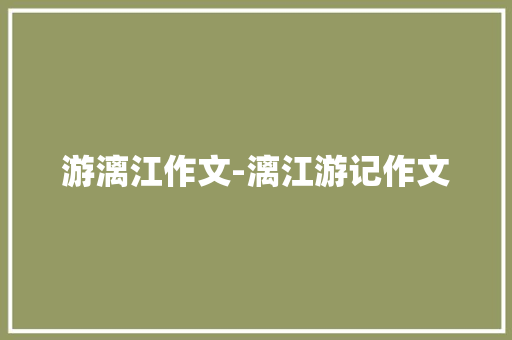 游漓江作文-漓江游记作文