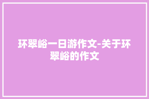 环翠峪一日游作文-关于环翠峪的作文