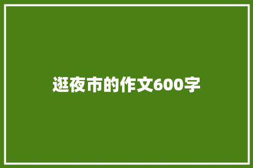 逛夜市的作文600字 知识百科