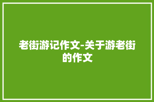 老街游记作文-关于游老街的作文