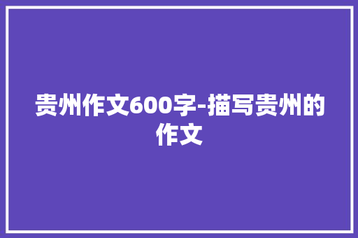 贵州作文600字-描写贵州的作文