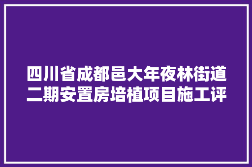 四川省成都邑大年夜林街道二期安置房培植项目施工评标结果公示 汽车知识