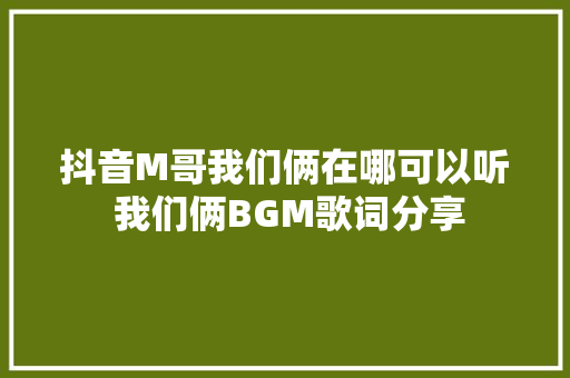 抖音M哥我们俩在哪可以听 我们俩BGM歌词分享