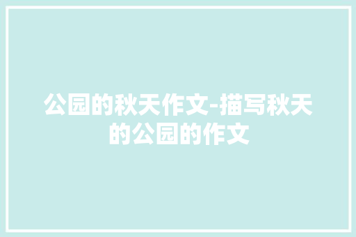 公园的秋天作文-描写秋天的公园的作文