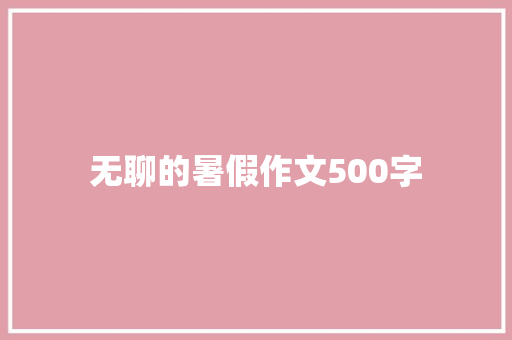 无聊的暑假作文500字