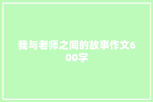 我与老师之间的故事作文600字