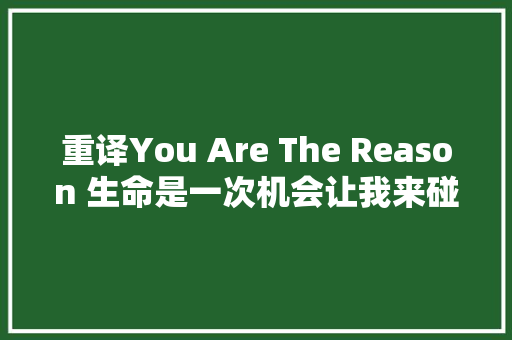重译You Are The Reason 生命是一次机会让我来碰见你 休闲娱乐