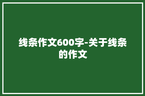 线条作文600字-关于线条的作文