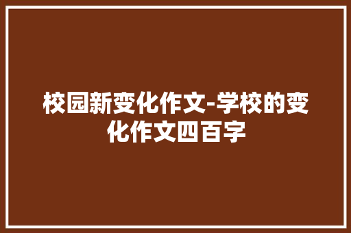 校园新变化作文-学校的变化作文四百字
