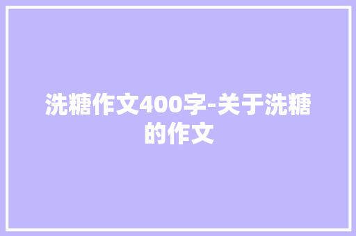 洗糖作文400字-关于洗糖的作文