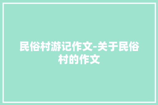 民俗村游记作文-关于民俗村的作文