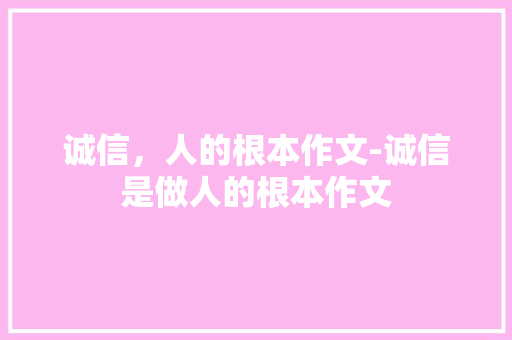 诚信，人的根本作文-诚信是做人的根本作文