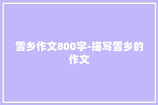 雪乡作文800字-描写雪乡的作文
