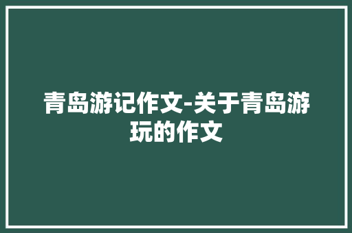 青岛游记作文-关于青岛游玩的作文