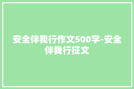 安全伴我行作文500字-安全伴我行征文
