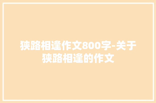 狭路相逢作文800字-关于狭路相逢的作文