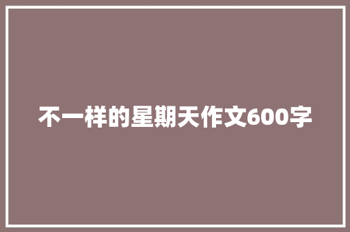 不一样的星期天作文600字