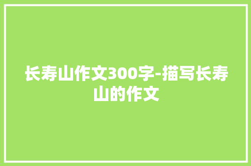 长寿山作文300字-描写长寿山的作文