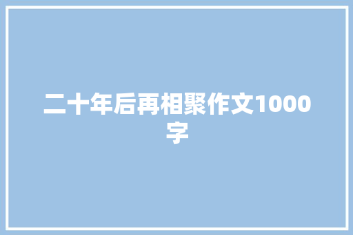 二十年后再相聚作文1000字