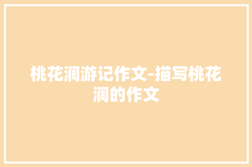 桃花涧游记作文-描写桃花涧的作文