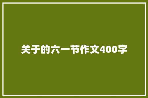 关于的六一节作文400字
