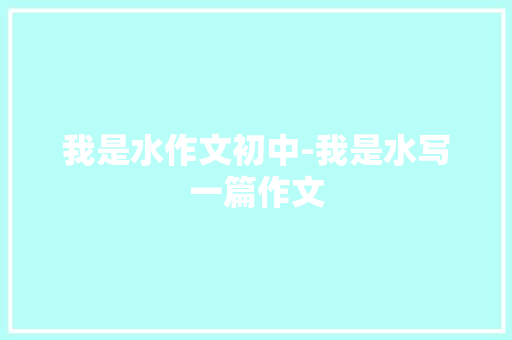我是水作文初中-我是水写一篇作文