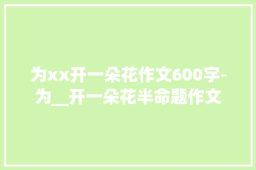 为xx开一朵花作文600字-为__开一朵花半命题作文