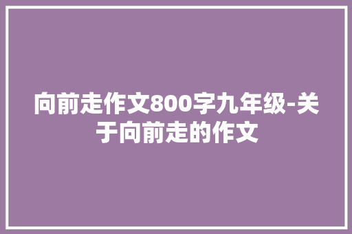向前走作文800字九年级-关于向前走的作文