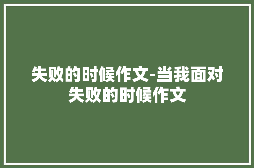 失败的时候作文-当我面对失败的时候作文