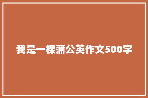 我是一棵蒲公英作文500字
