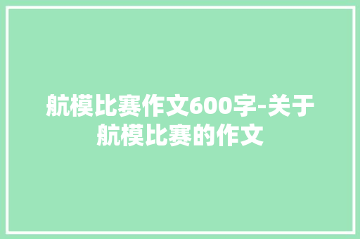 航模比赛作文600字-关于航模比赛的作文
