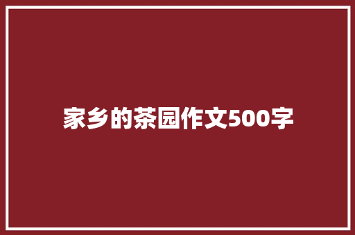 家乡的茶园作文500字