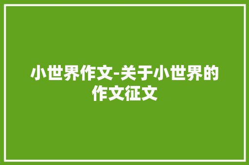 小世界作文-关于小世界的作文征文