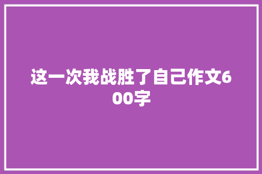 这一次我战胜了自己作文600字