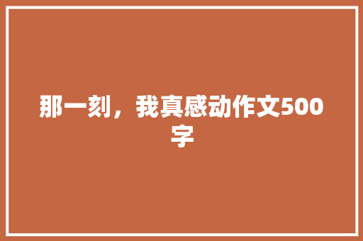 那一刻，我真感动作文500字 知识百科