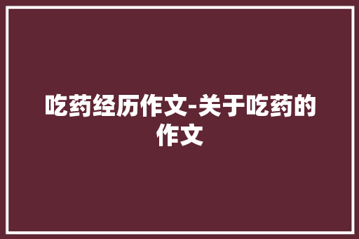 吃药经历作文-关于吃药的作文