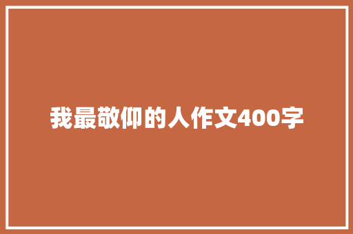 我最敬仰的人作文400字