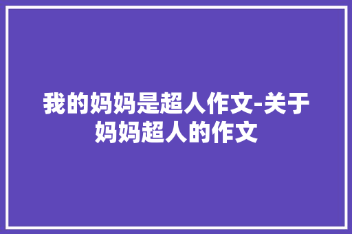 我的妈妈是超人作文-关于妈妈超人的作文