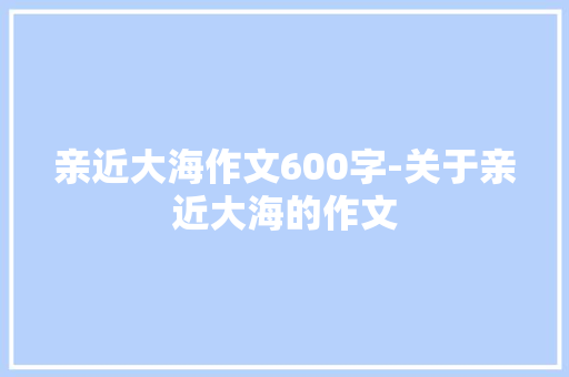 亲近大海作文600字-关于亲近大海的作文