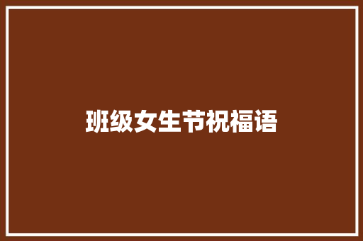 班级女生节祝福语 知识百科