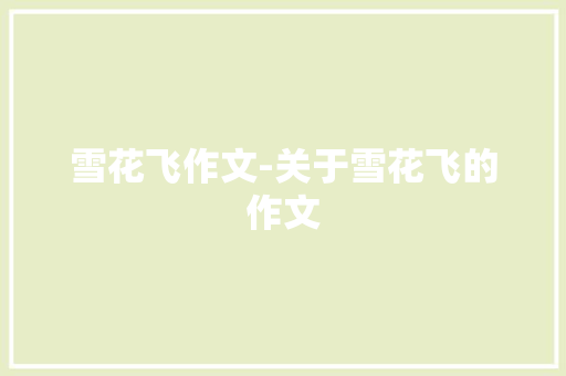 雪花飞作文-关于雪花飞的作文