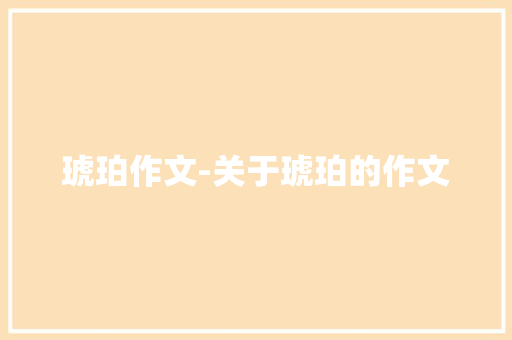 琥珀作文-关于琥珀的作文