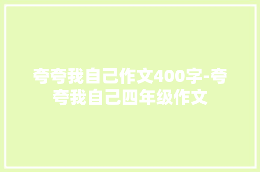 夸夸我自己作文400字-夸夸我自己四年级作文