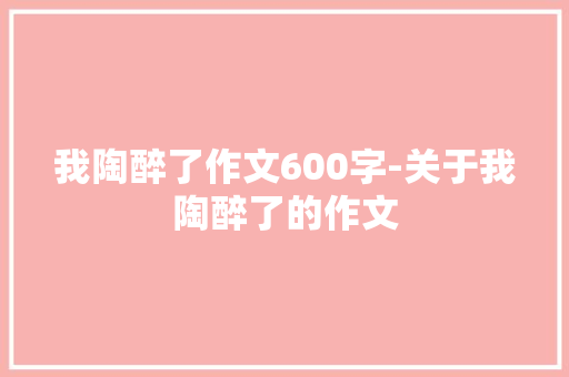 我陶醉了作文600字-关于我陶醉了的作文