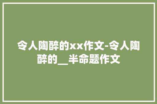 令人陶醉的xx作文-令人陶醉的__半命题作文
