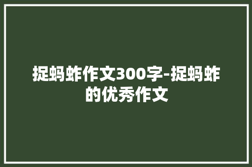 捉蚂蚱作文300字-捉蚂蚱的优秀作文