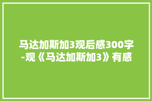 马达加斯加3观后感300字-观《马达加斯加3》有感